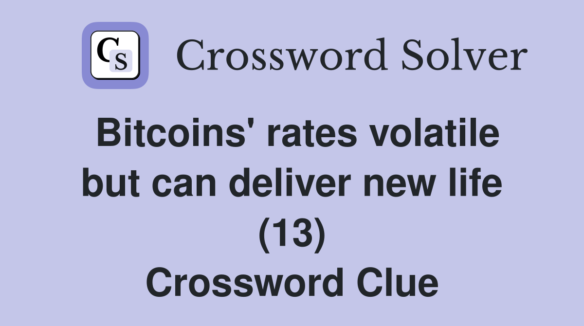 Bitcoins' rates volatile but can deliver new life (13) Crossword Clue