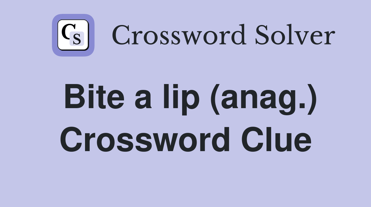 Bite a lip (anag.) Crossword Clue