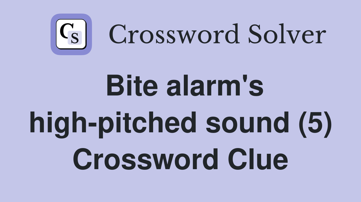 Bite alarm's high-pitched sound (5) Crossword Clue