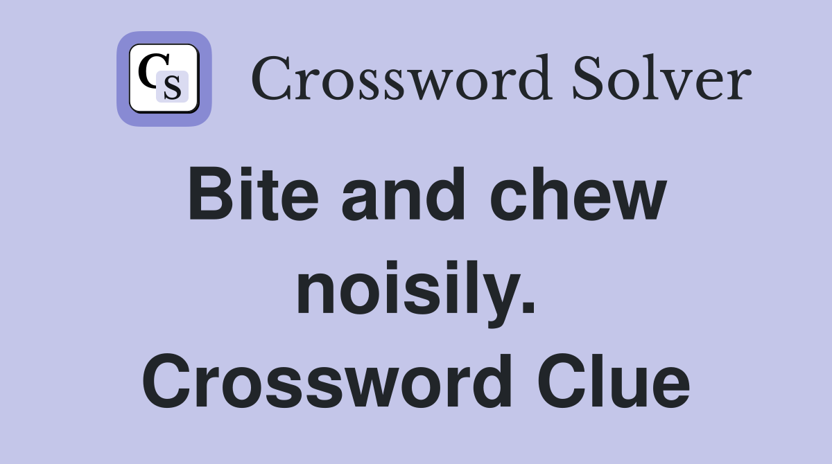 Bite and chew noisily. Crossword Clue