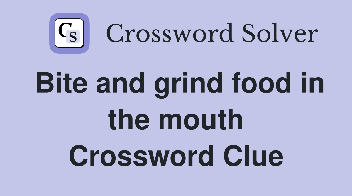 Bite and grind food in the mouth Crossword Clue