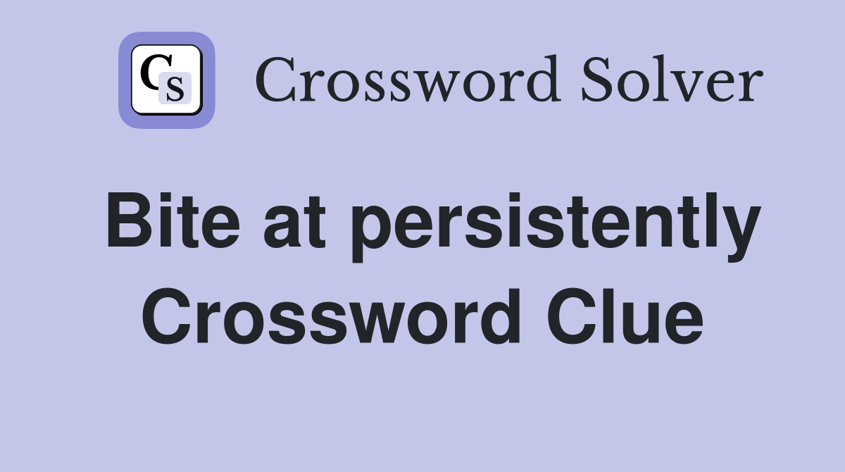 Bite at persistently Crossword Clue