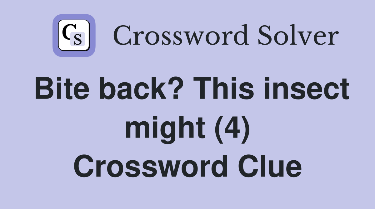 Bite back? This insect might (4) Crossword Clue