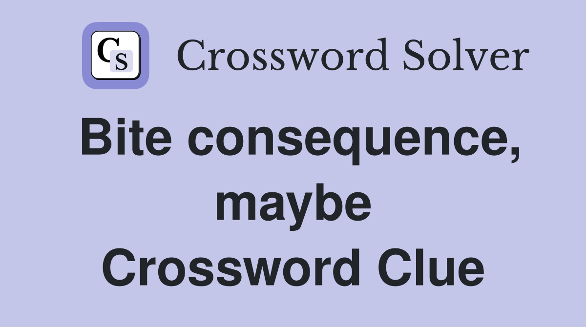 Bite consequence, maybe Crossword Clue