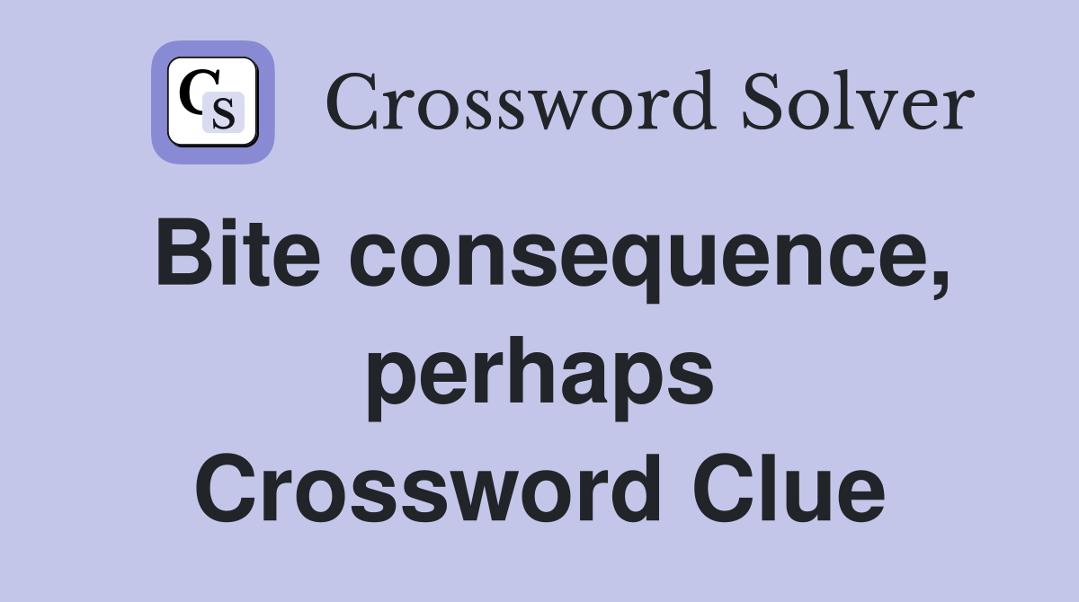Bite consequence, perhaps Crossword Clue