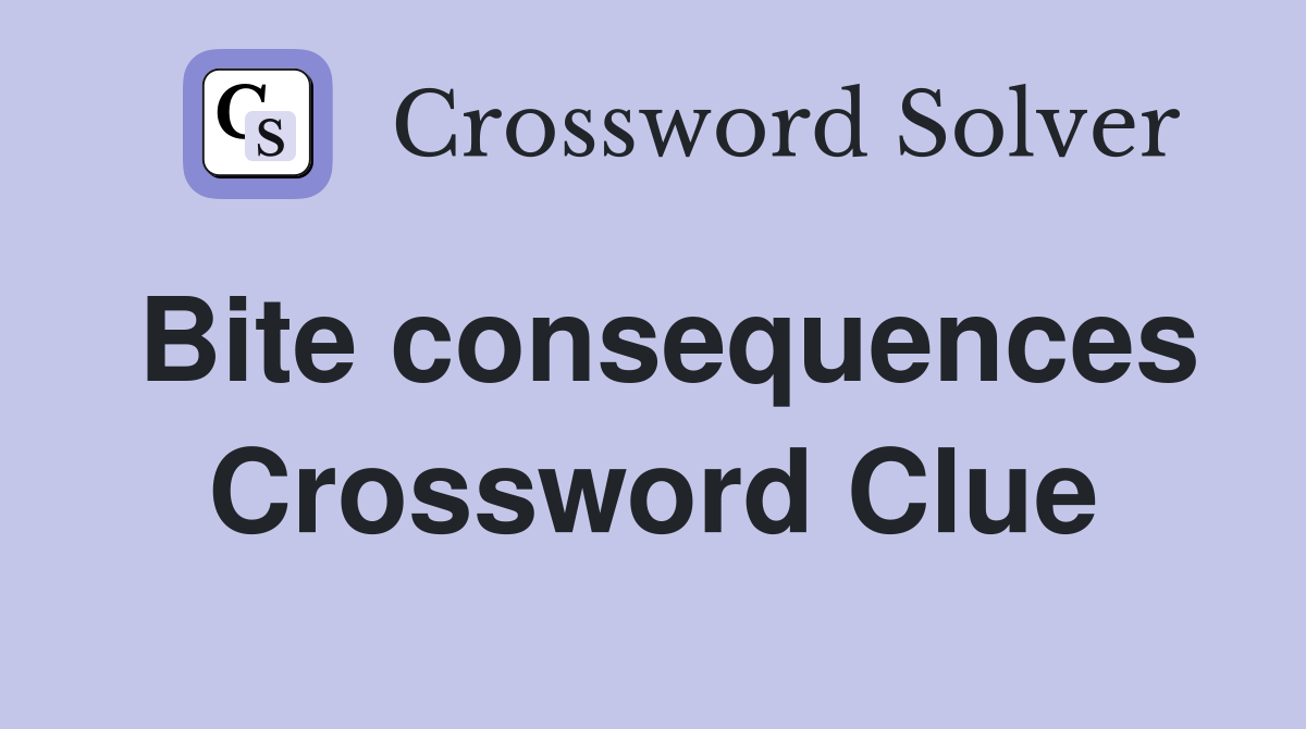 Bite consequences Crossword Clue