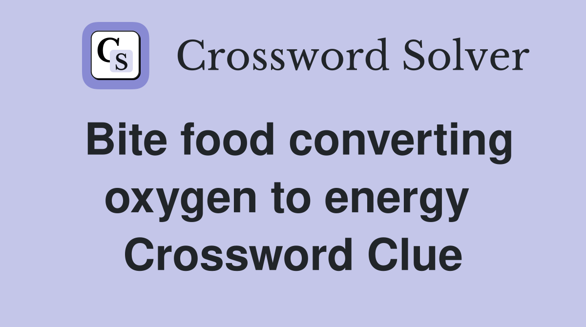 Bite food converting oxygen to energy  Crossword Clue