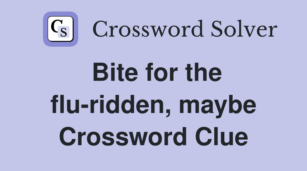 Bite for the flu-ridden, maybe Crossword Clue