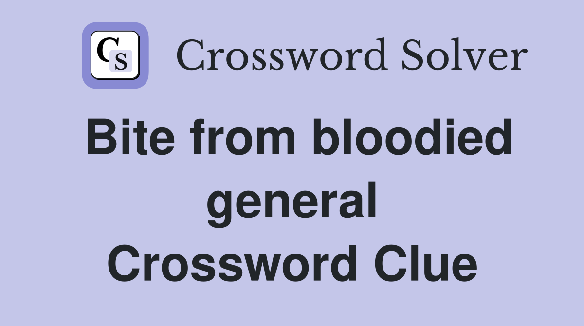 Bite from bloodied general Crossword Clue