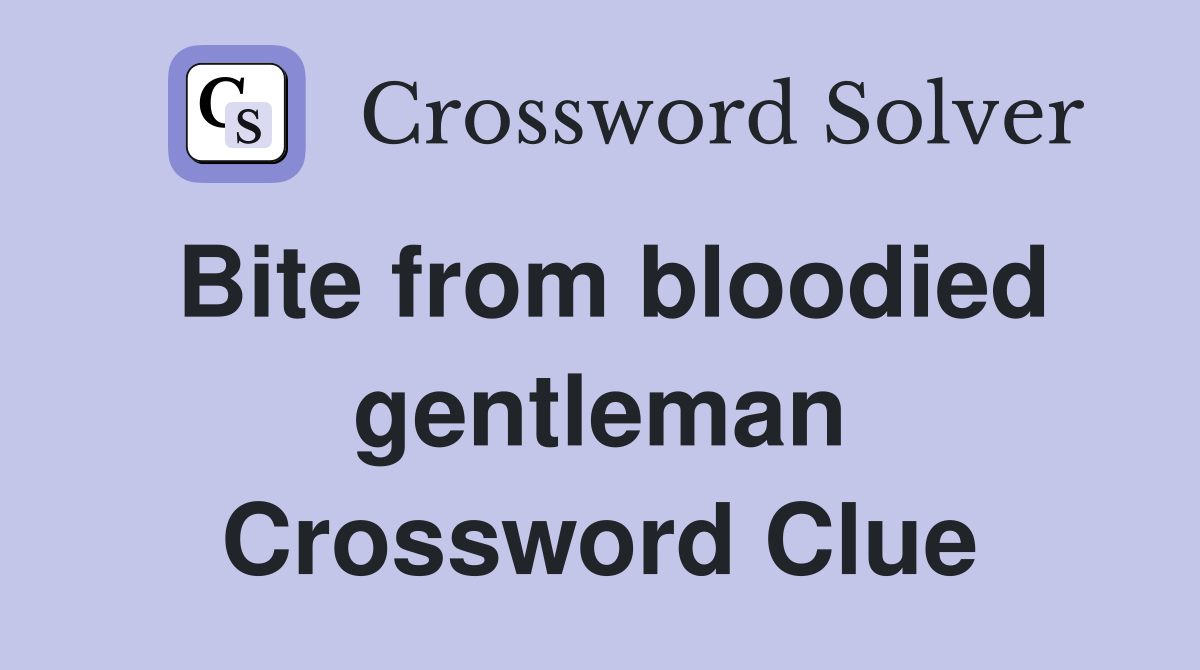 Bite from bloodied gentleman Crossword Clue