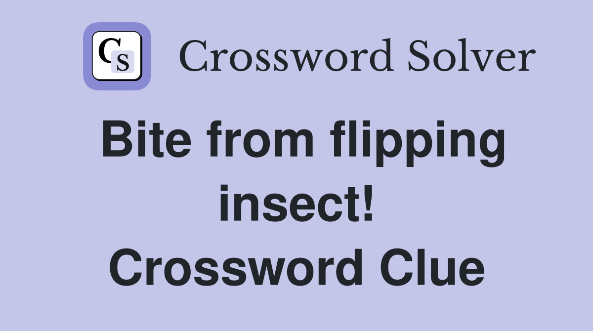 Bite from flipping insect! Crossword Clue