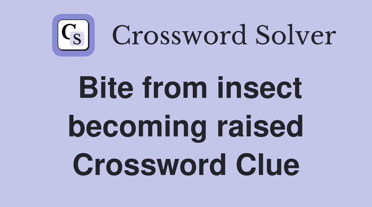 Bite from insect becoming raised Crossword Clue