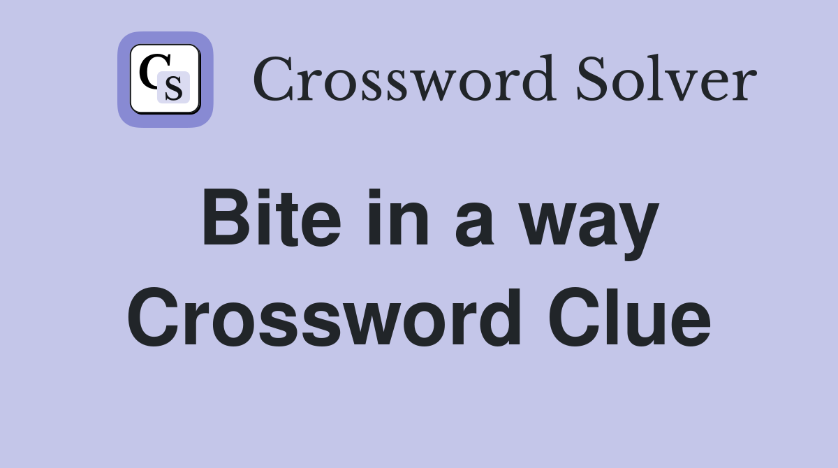 Bite in a way Crossword Clue