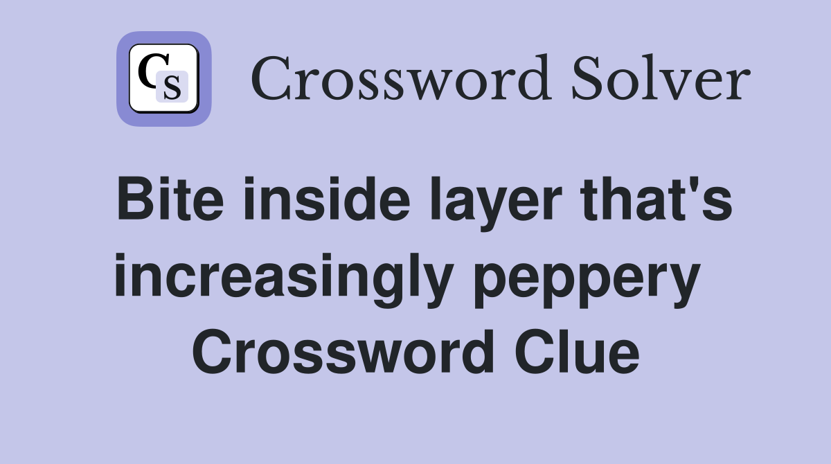 Bite inside layer that's increasingly peppery  Crossword Clue