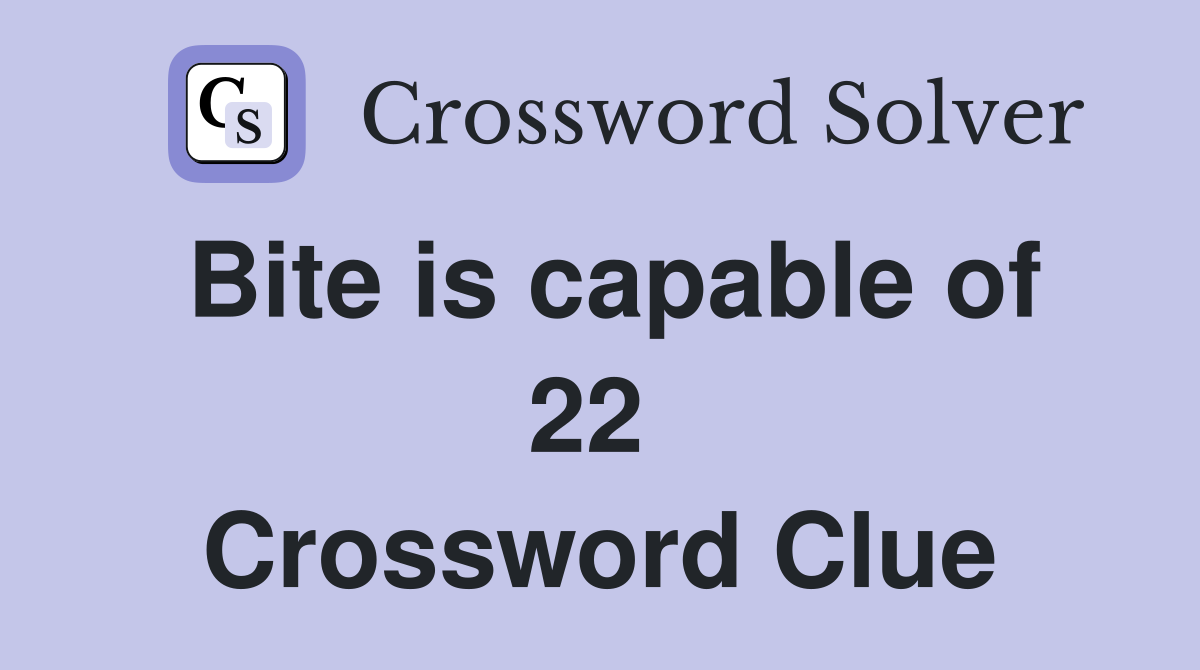 Bite is capable of 22  Crossword Clue