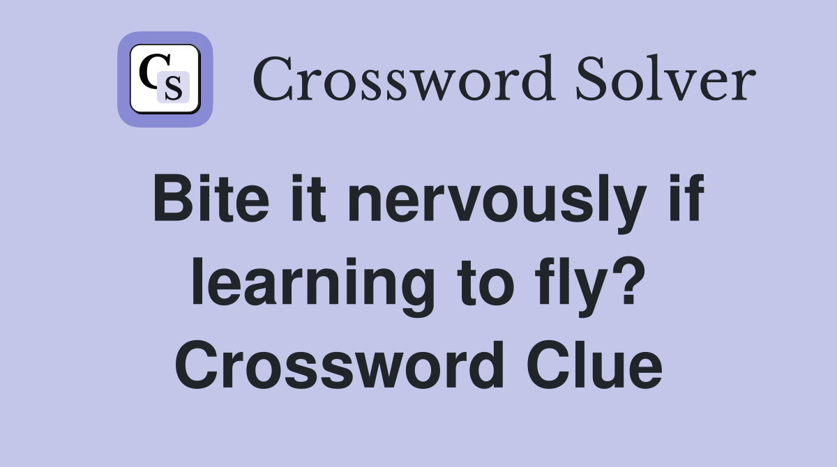 Bite it nervously if learning to fly? Crossword Clue