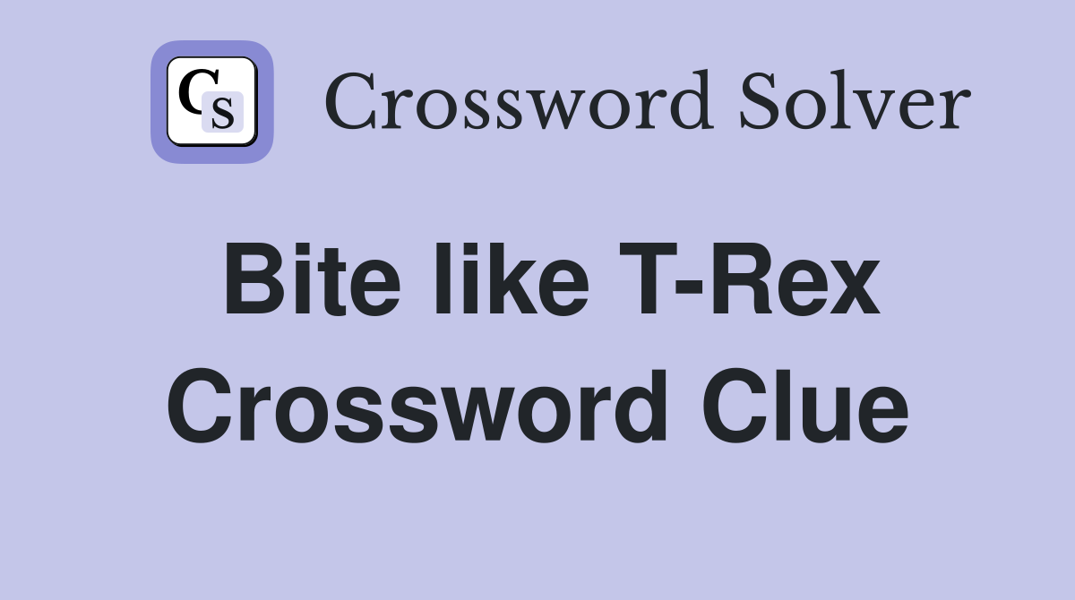 Bite like T-Rex Crossword Clue