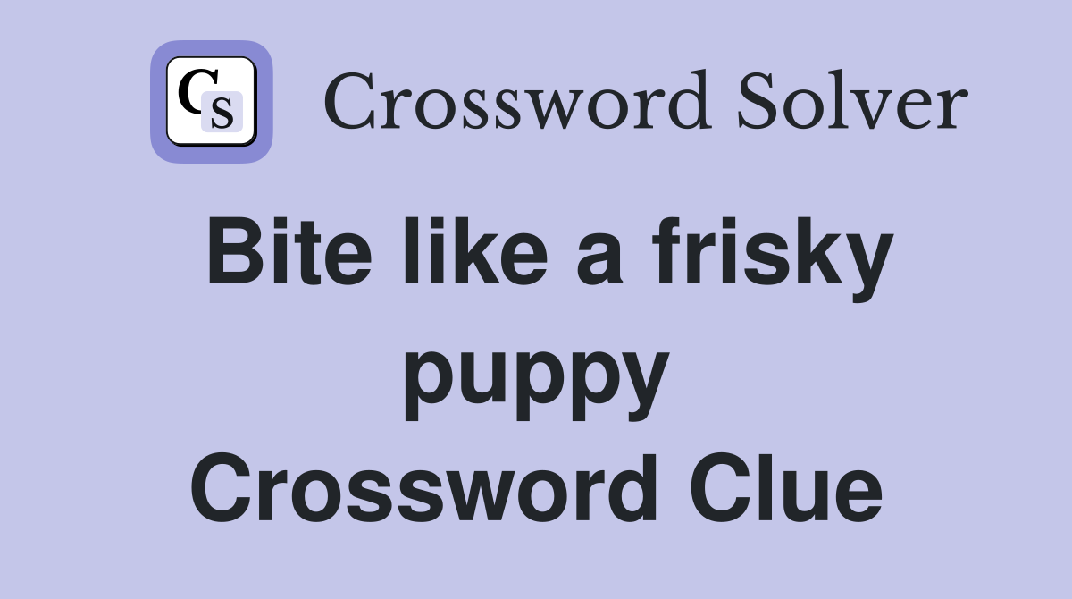 Bite like a frisky puppy Crossword Clue