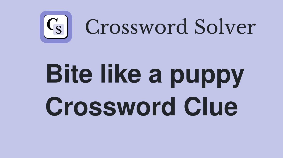 Bite like a puppy Crossword Clue