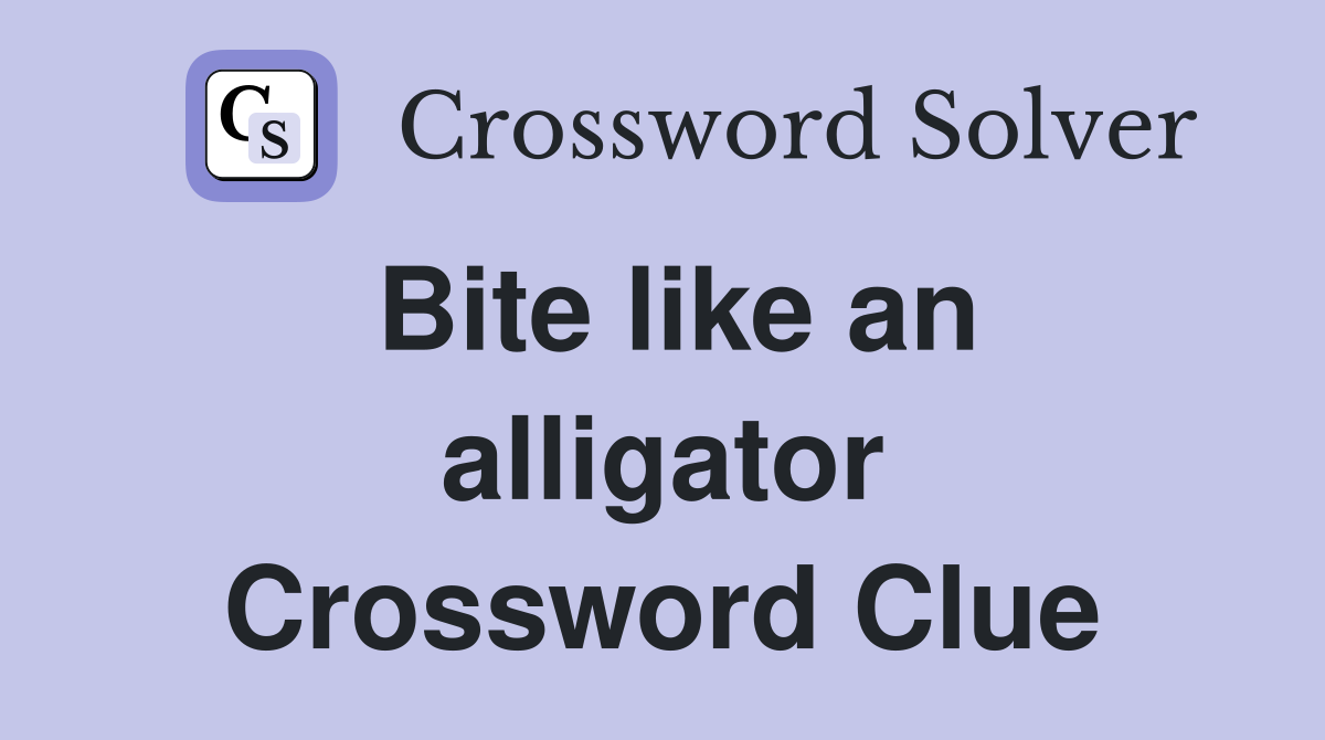 Bite like an alligator Crossword Clue