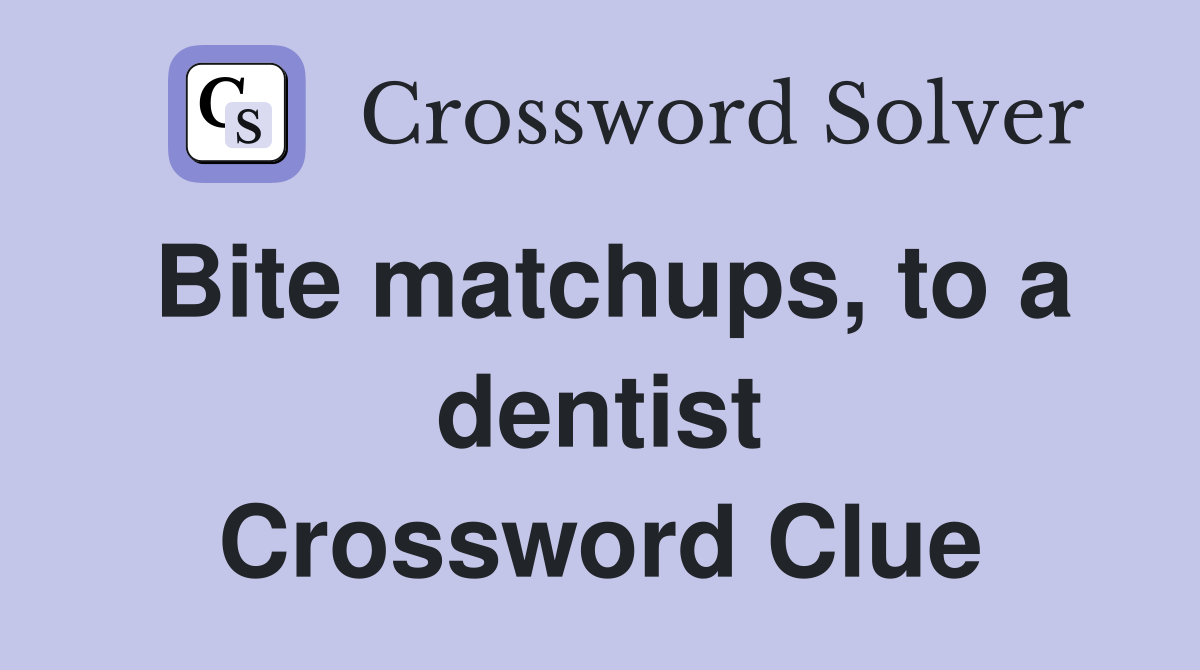 Bite matchups, to a dentist Crossword Clue