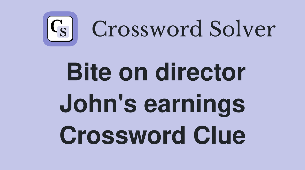 Bite on director John's earnings Crossword Clue