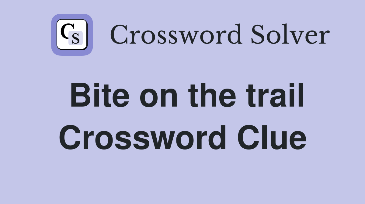 Bite on the trail Crossword Clue