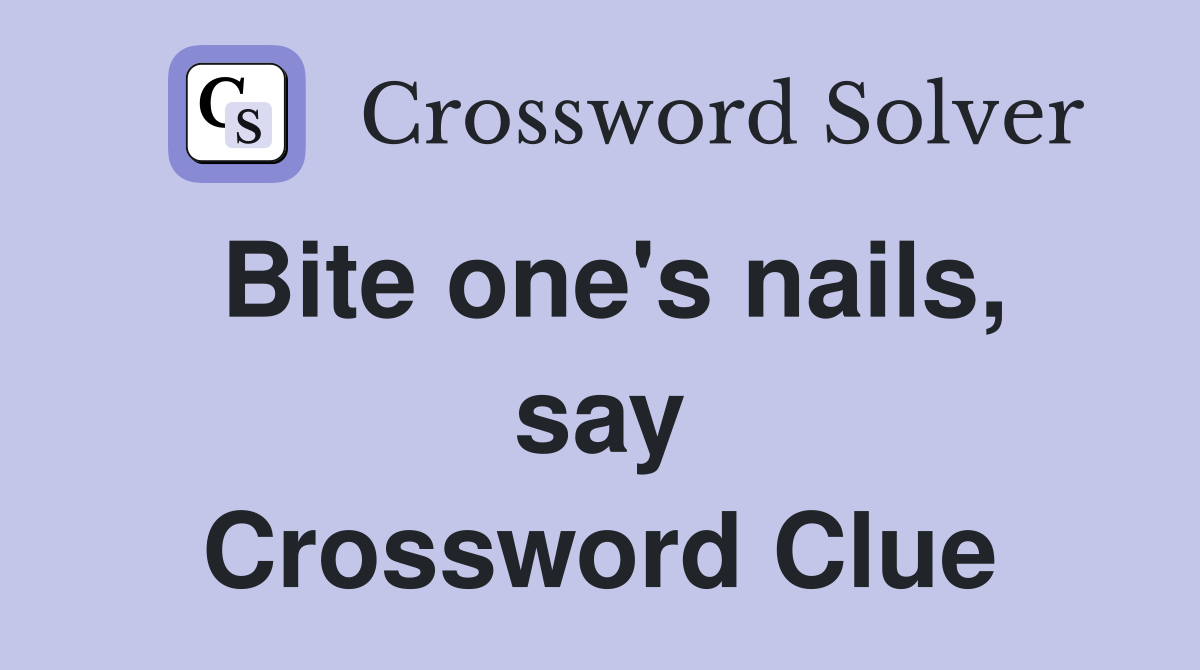 Bite one's nails, say Crossword Clue