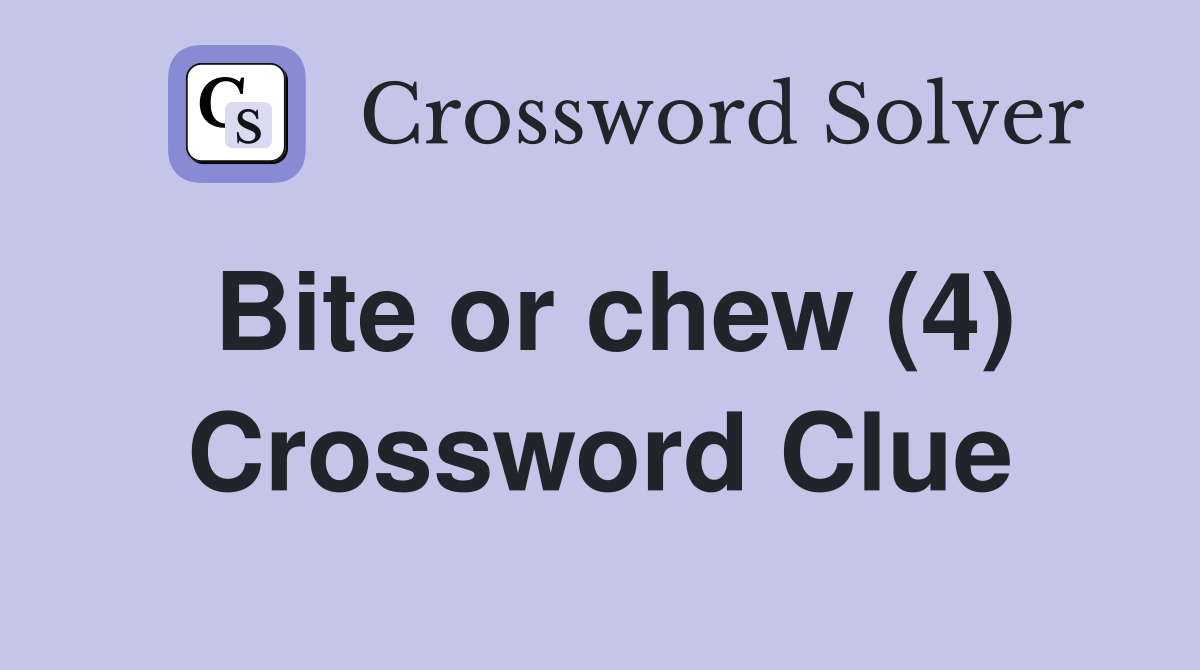 Bite or chew (4) Crossword Clue