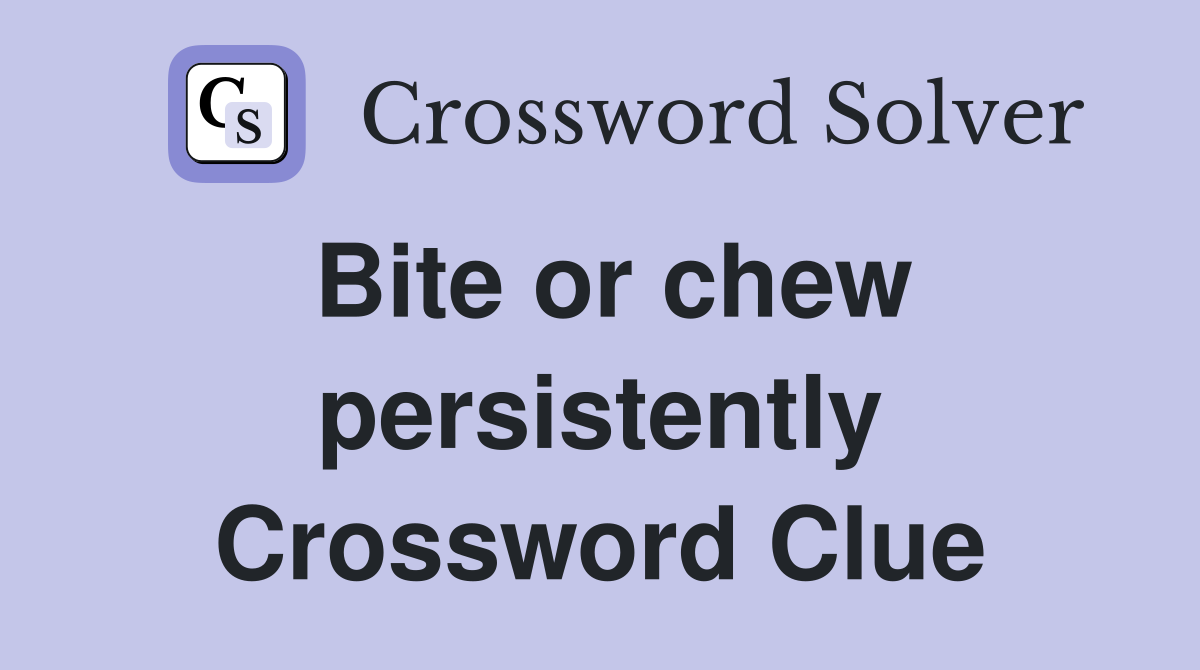 Bite or chew persistently Crossword Clue