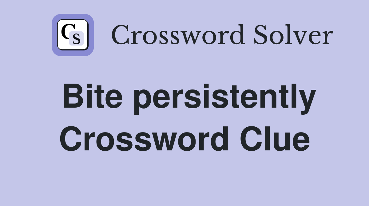 Bite persistently Crossword Clue