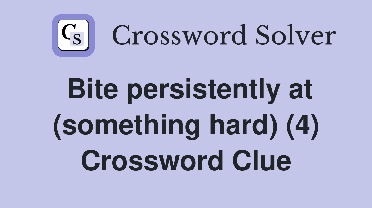 Bite persistently at (something hard) (4) Crossword Clue