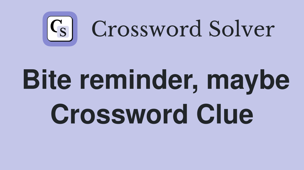 Bite reminder, maybe Crossword Clue
