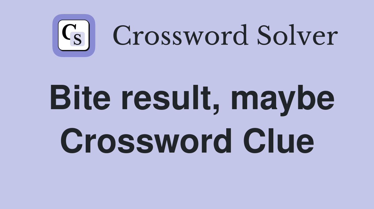 Bite result, maybe Crossword Clue