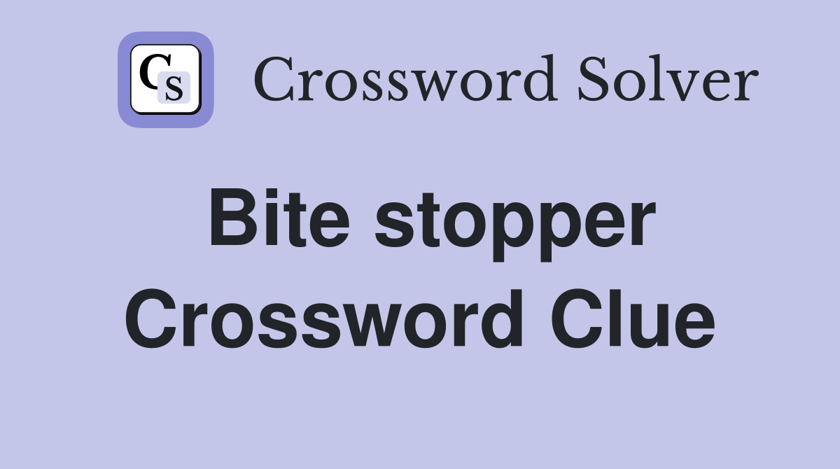 Bite stopper Crossword Clue