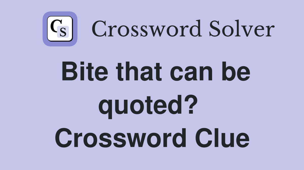 Bite that can be quoted?  Crossword Clue