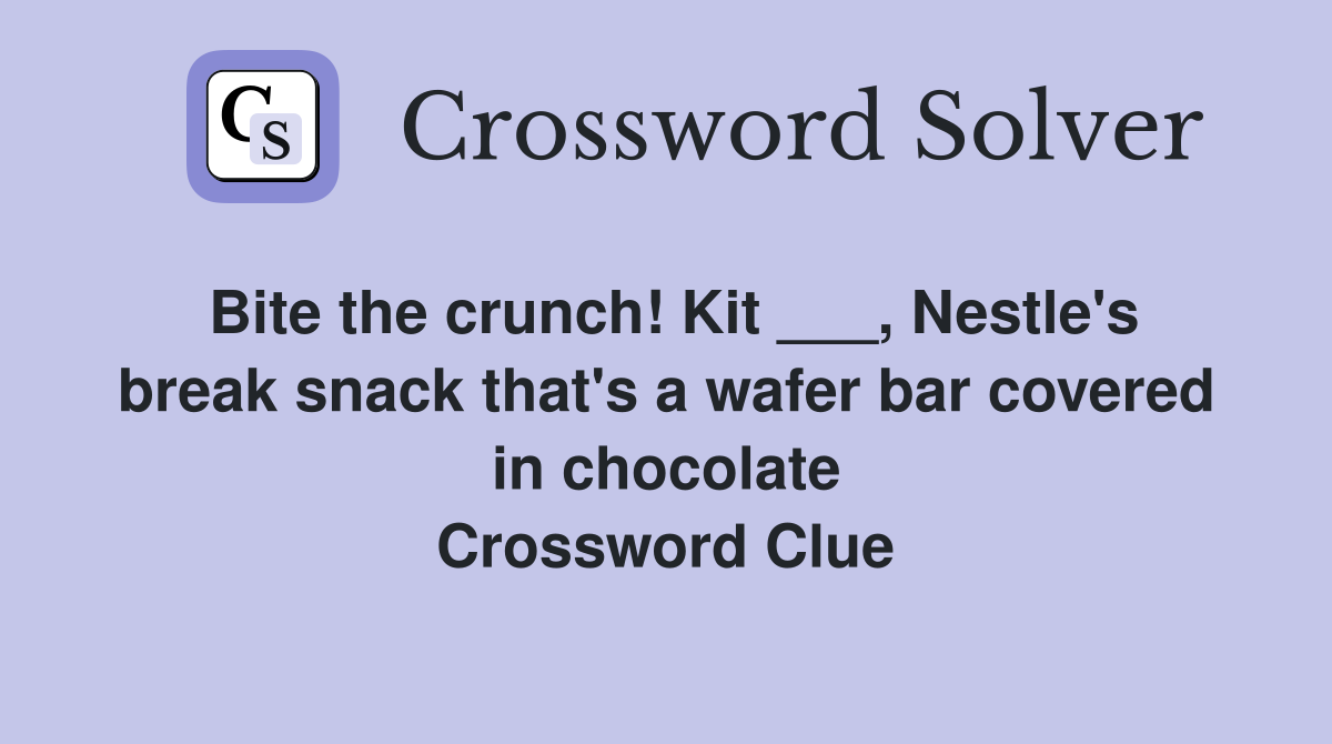 Bite the crunch! Kit ___, Nestle's break snack that's a wafer bar covered in chocolate Crossword Clue