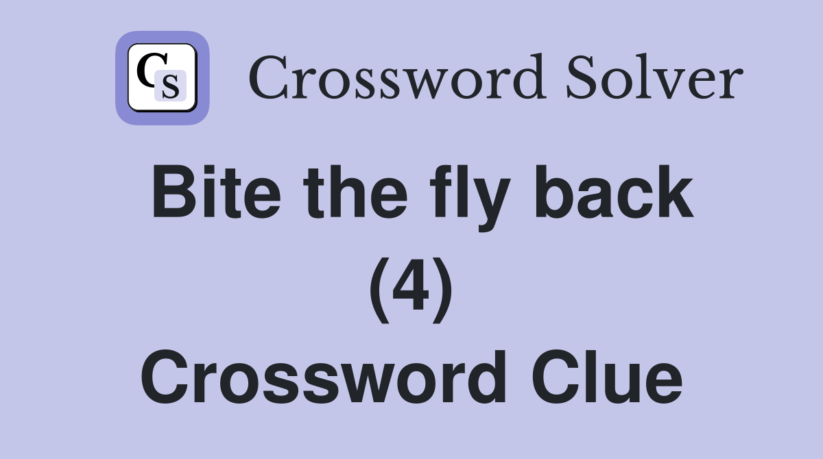 Bite the fly back (4) Crossword Clue