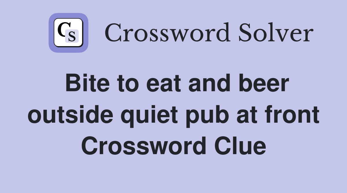Bite to eat and beer outside quiet pub at front Crossword Clue