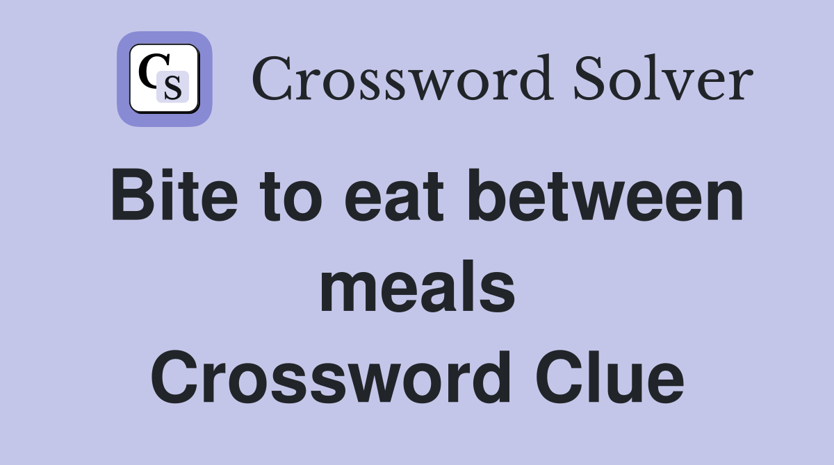 Bite to eat between meals Crossword Clue