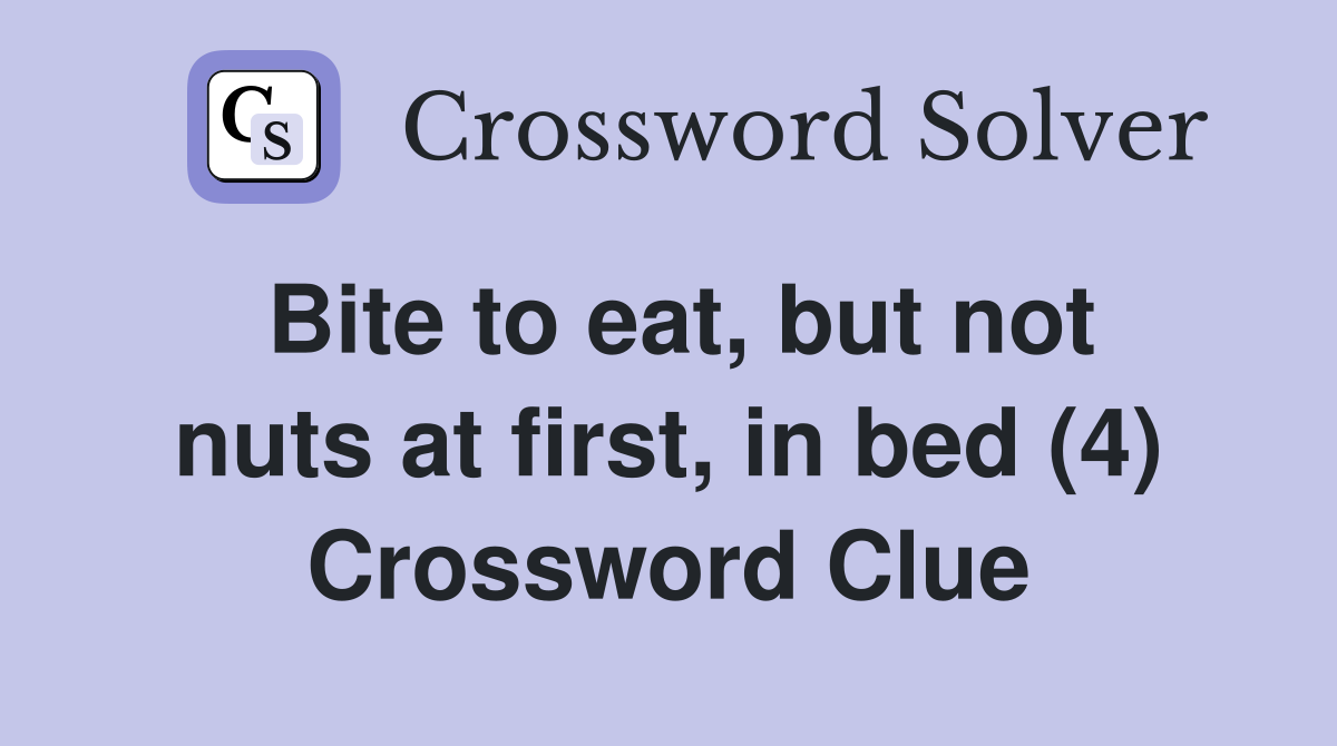 Bite to eat, but not nuts at first, in bed (4) Crossword Clue