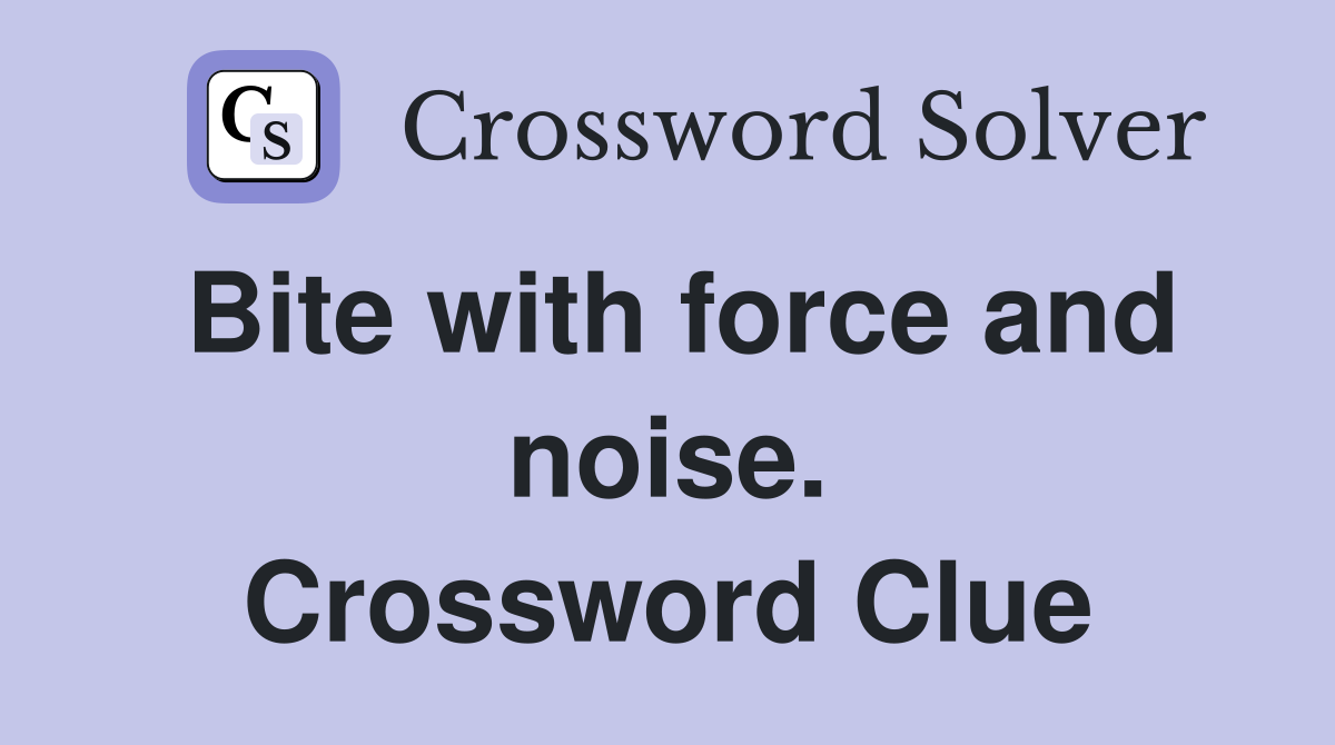 Bite with force and noise. Crossword Clue