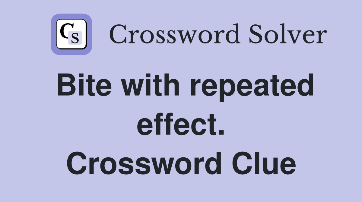 Bite with repeated effect. Crossword Clue