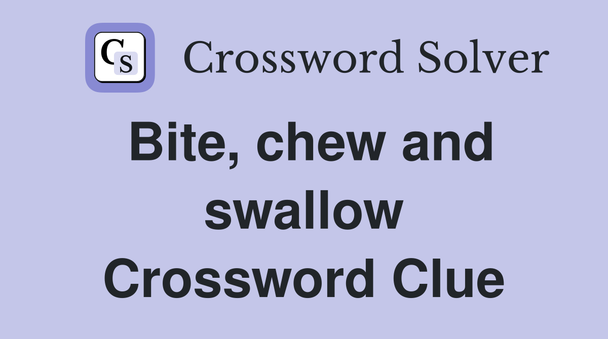Bite, chew and swallow Crossword Clue