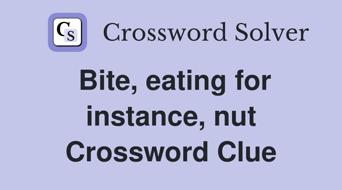 Bite, eating for instance, nut Crossword Clue