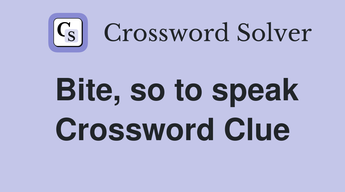 Bite, so to speak Crossword Clue