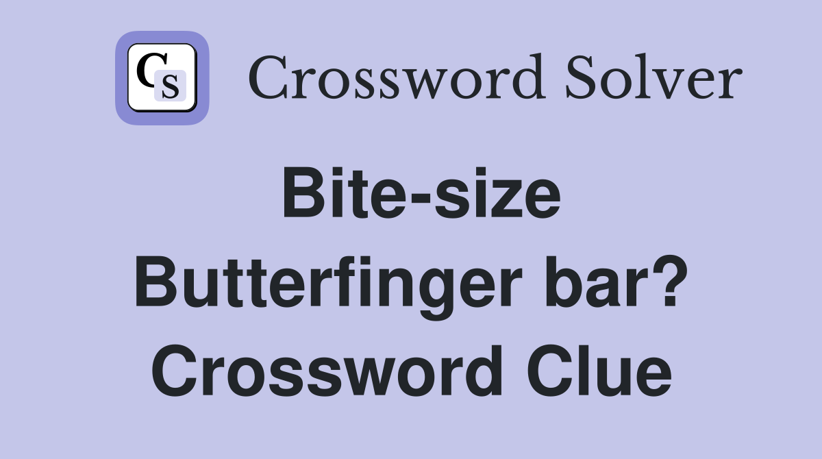 Bite-size Butterfinger bar? Crossword Clue