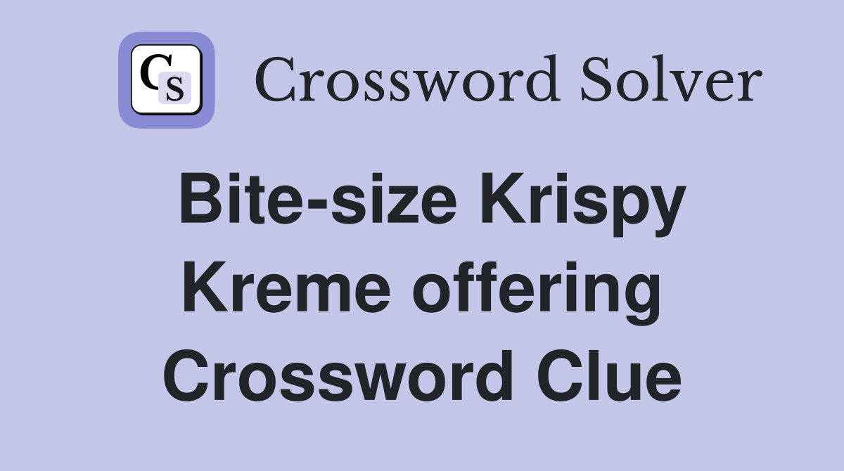 Bite-size Krispy Kreme offering Crossword Clue