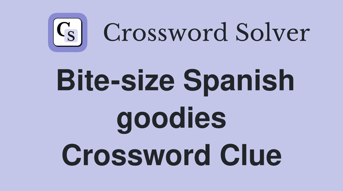 Bite-size Spanish goodies Crossword Clue