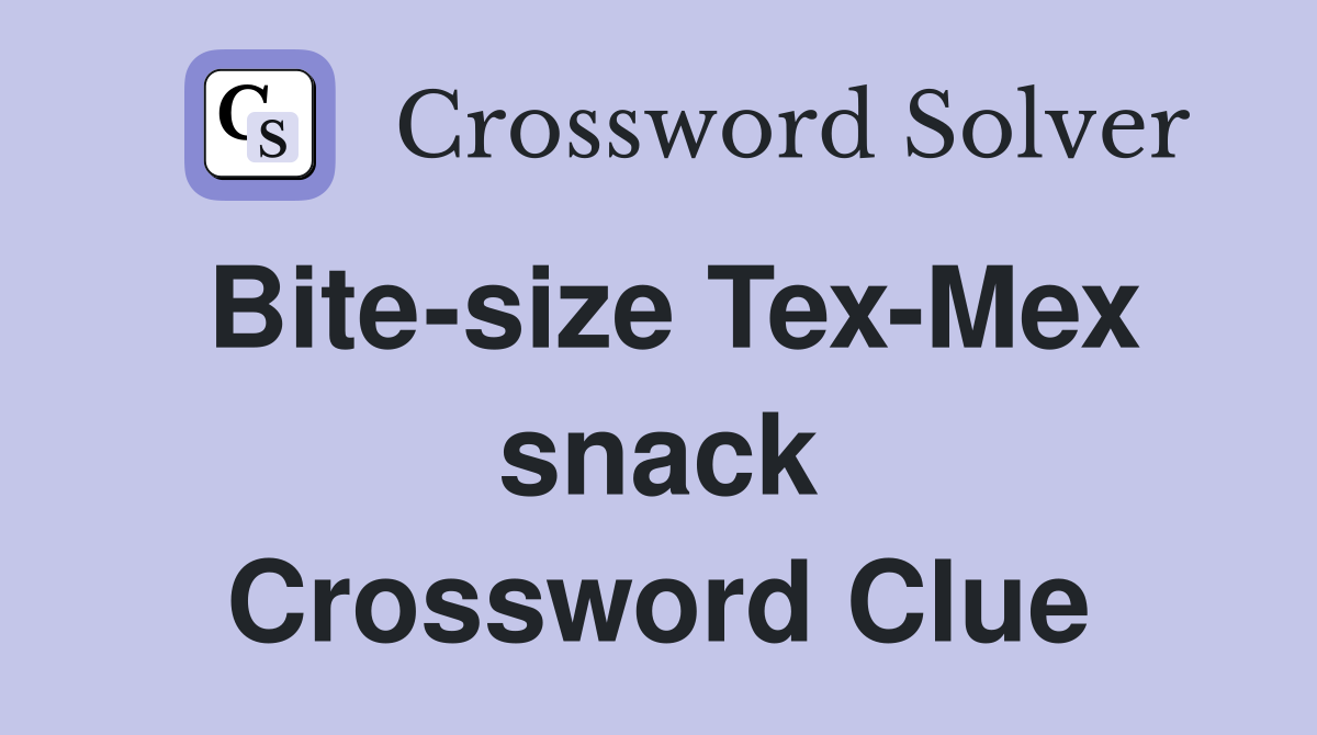 Bite-size Tex-Mex snack Crossword Clue